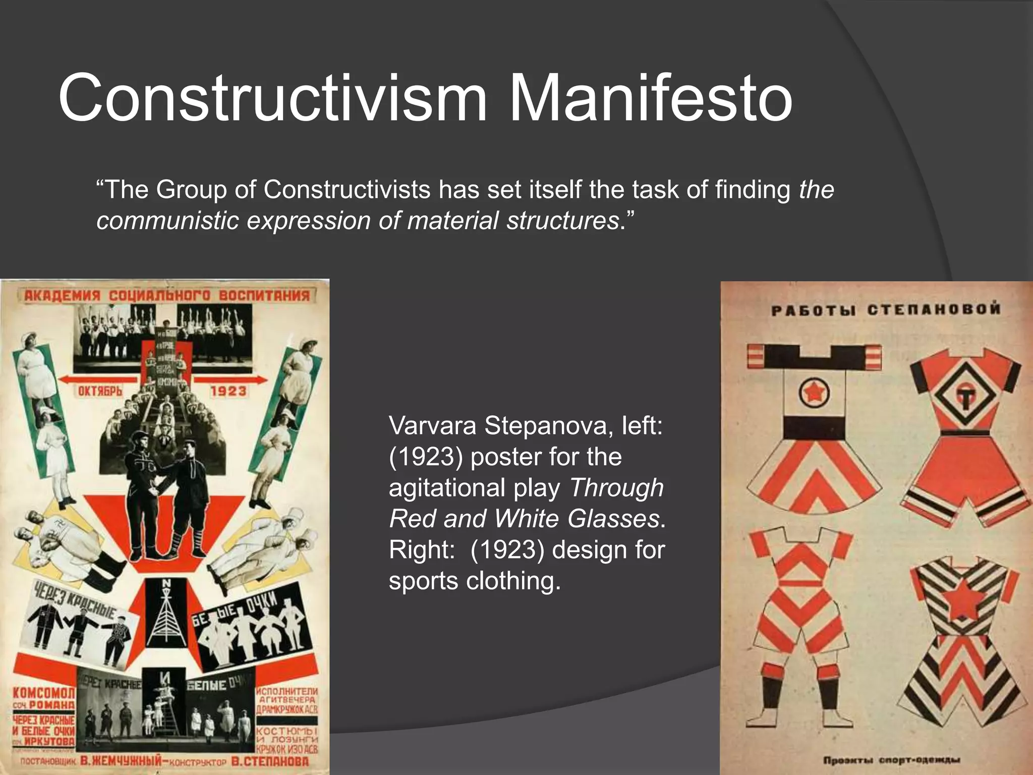 Constructivism Manifesto“The Group of Constructivists has set itself the task of finding the communistic expression of material structures.”Varvara Stepanova, left:  (1923) poster for the agitational play Through Red and White Glasses.  Right:  (1923) design for sports clothing.