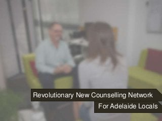 Revolutionary New Counselling Network 
For Adelaide Locals 
 