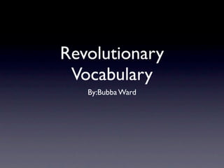 Revolutionary
 Vocabulary
   By:Bubba Ward
 