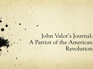 John Valor’s Journal:
A Patriot of the American
Revolution
 