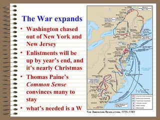 The War expands
• Washington chased
out of New York and
New Jersey
• Enlistments will be
up by year’s end, and
it’s nearly Christmas
• Thomas Paine’s
Common Sense
convinces many to
stay
• what’s needed is a W

 