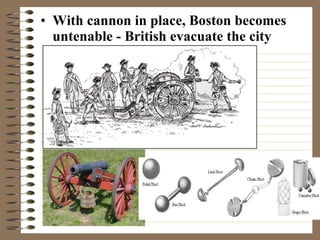 • With cannon in place, Boston becomes
untenable - British evacuate the city
 