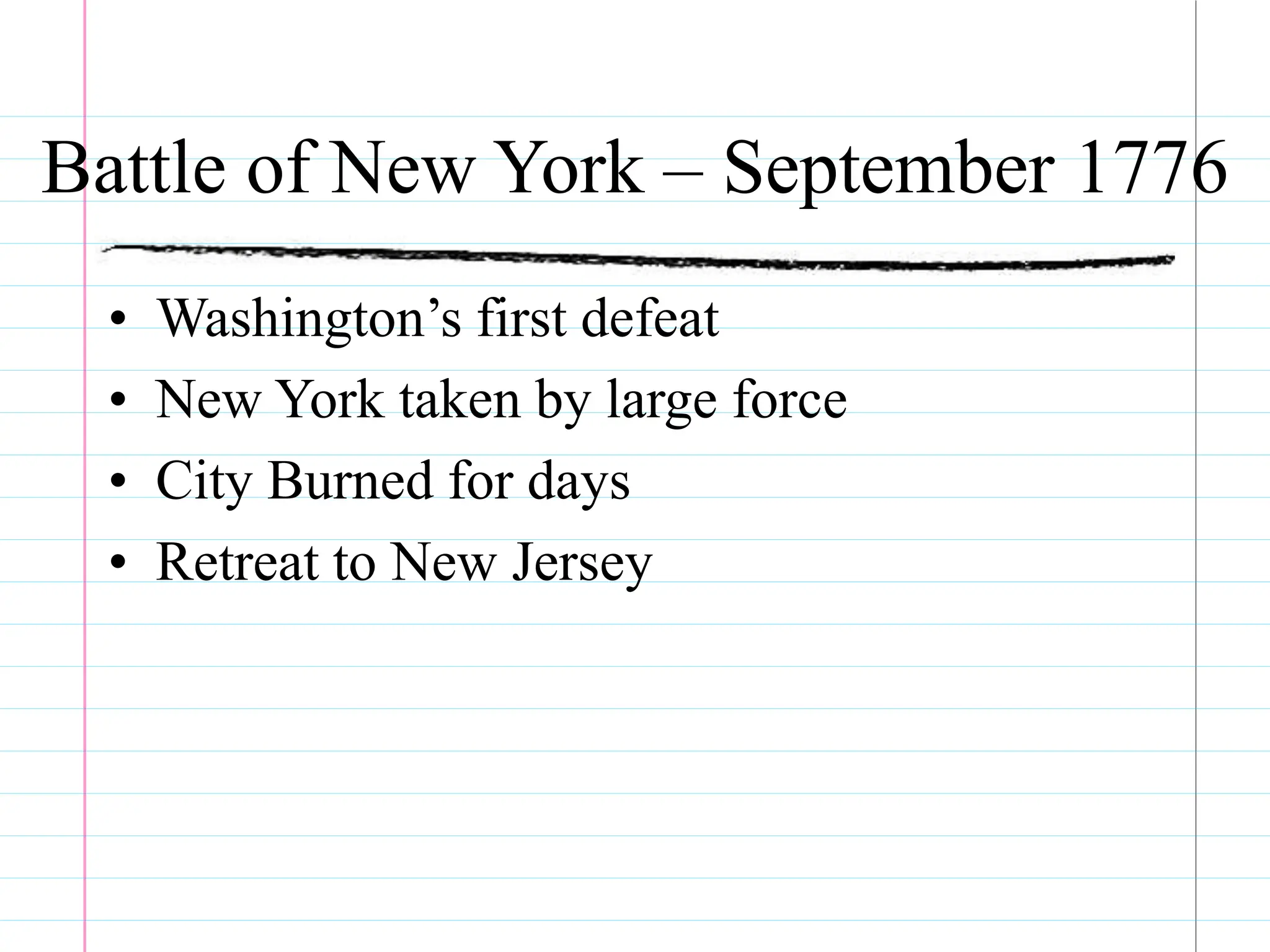 Battle of New York – September 1776
• Washington’s first defeat
• New York taken by large force
• City Burned for days
• Retreat to New Jersey
 