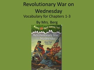 Revolutionary War on
Wednesday
Vocabulary for Chapters 1-3
By Mrs. Berg
 