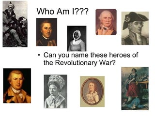 Who Am I??? Can you name these heroes of the Revolutionary War? 