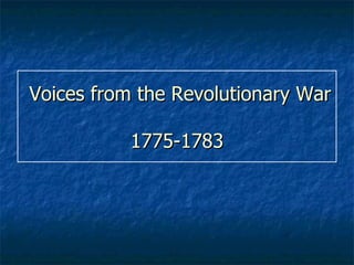 Voices from the Revolutionary War

           1775-1783
 