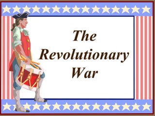 The Revolutionary War
The
Revolutionary
War
 