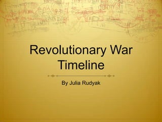 Revolutionary War Timeline By Julia Rudyak 