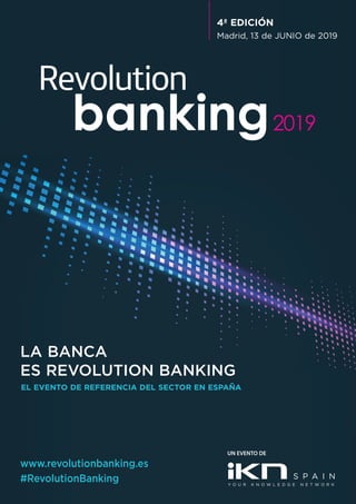 UN EVENTO DE
LA BANCA
ES REVOLUTION BANKING
EL EVENTO DE REFERENCIA DEL SECTOR EN ESPAÑA
4ª EDICIÓN
Madrid, 13 de JUNIO de 2019
www.revolutionbanking.es
#RevolutionBanking
 