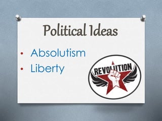 Political Ideas
• Absolutism
• Liberty
 