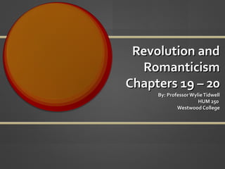Revolution and Romanticism Chapters 19 – 20 By: Professor Wylie Tidwell HUM 250  Westwood College 
