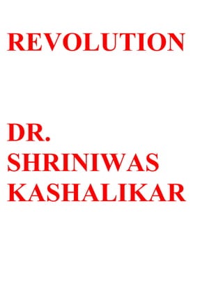 REVOLUTION


DR.
SHRINIWAS
KASHALIKAR
 