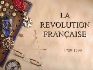 LALA
REVOLUTIONREVOLUTION
FRANÇAISEFRANÇAISE
1789-1799
 