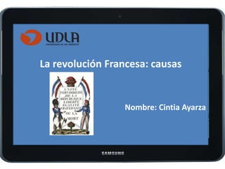 La revolución Francesa: causas
Nombre: Cintia Ayarza
 