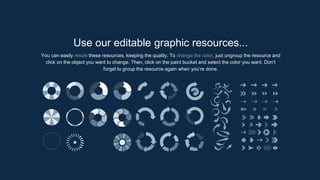 Use our editable graphic resources...
You can easily resize these resources, keeping the quality. To change the color, just ungroup the resource and
click on the object you want to change. Then, click on the paint bucket and select the color you want. Don’t
forget to group the resource again when you’re done.
 