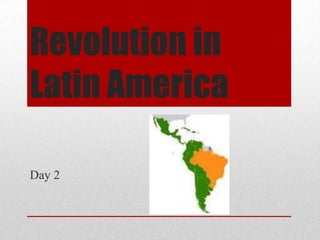 Revolution in
Latin America
Day 2
 
