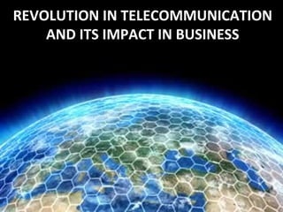 REVOLUTION IN TELECOMMUNICATION
AND ITS IMPACT IN BUSINESS
 