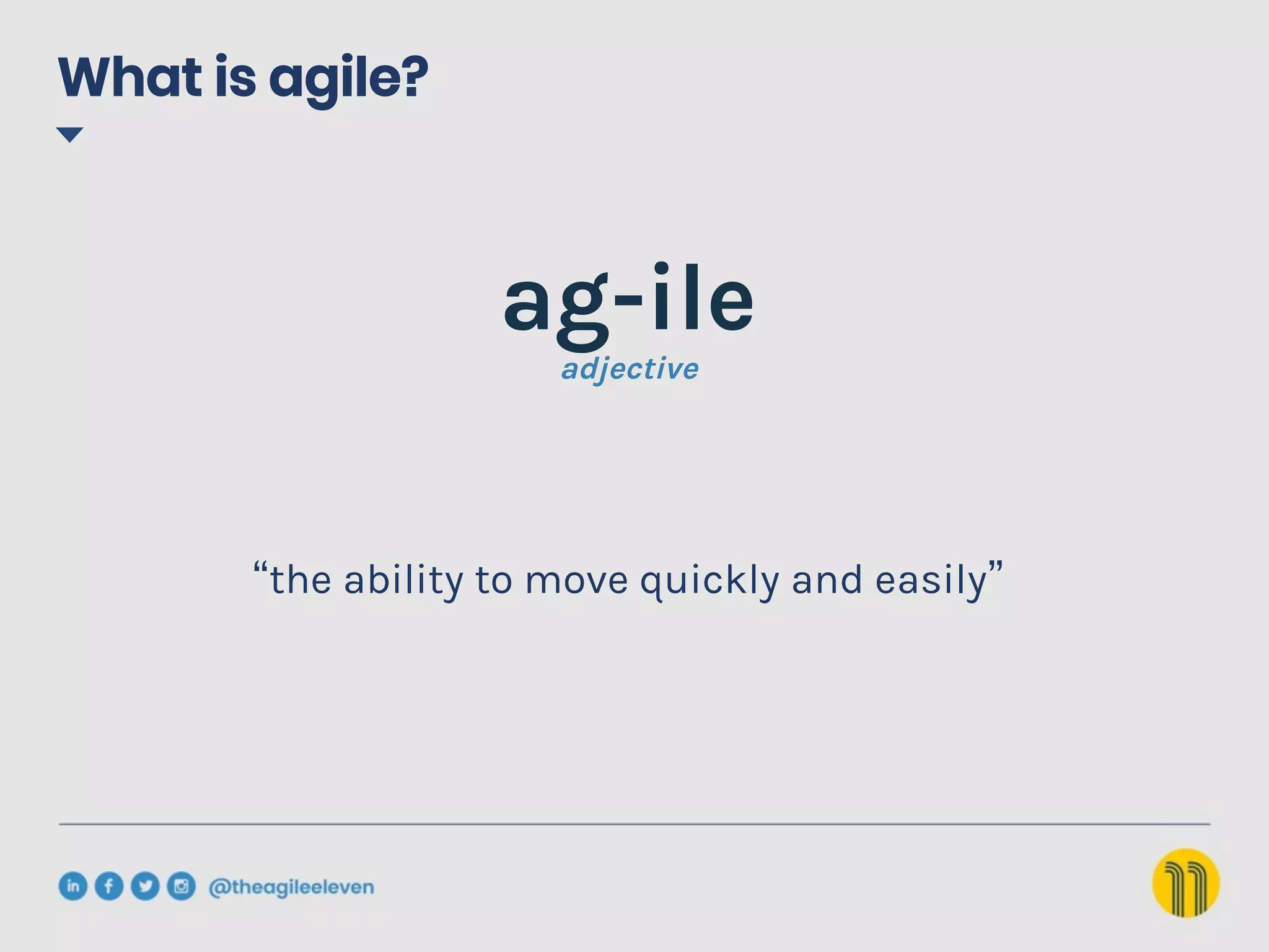 What is agile?
ag-ile
adjective
“the ability to move quickly and easily”
 