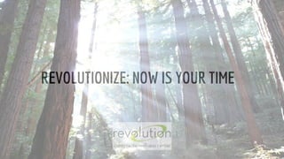 REVOLUTIONIZE: NOW IS YOUR TIME
 
