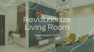 Revolutionize
Living Room
Transforming your space!
 