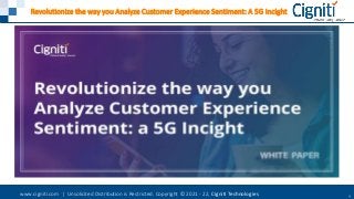 www.cigniti.com | Unsolicited Distribution is Restricted. Copyright © 2021 - 22, Cigniti Technologies 1
Revolutionize the way you Analyze Customer Experience Sentiment: A 5G Incight
 