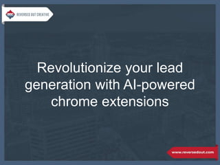Revolutionize your lead
generation with AI-powered
chrome extensions
 