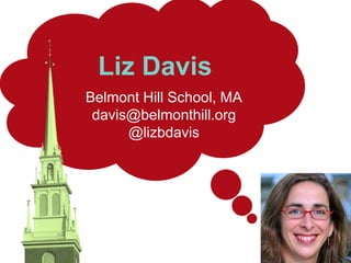 Liz Davis
Belmont Hill School, MA
 davis@belmonthill.org
      @lizbdavis
 