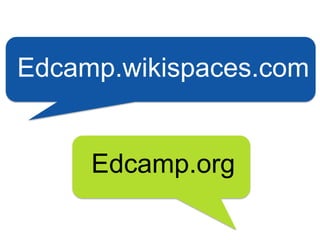 Edcamp.wikispaces.com


     Edcamp.org
 