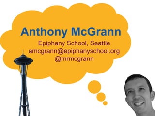 Anthony McGrann
   Epiphany School, Seattle
 amcgrann@epiphanyschool.org
        @mrmcgrann
 