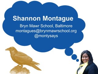 Shannon Montague
 Bryn Mawr School, Baltimore
montagues@brynmawrschool.org
        @montysays
 