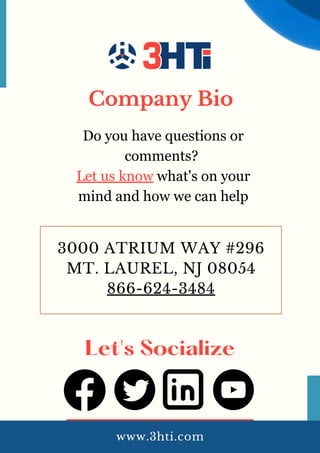 Let's Socialize
3000 ATRIUM WAY #296
MT. LAUREL, NJ 08054
866-624-3484
Company Bio
Do you have questions or
comments?
Let us know what's on your
mind and how we can help
www.3hti.com
 