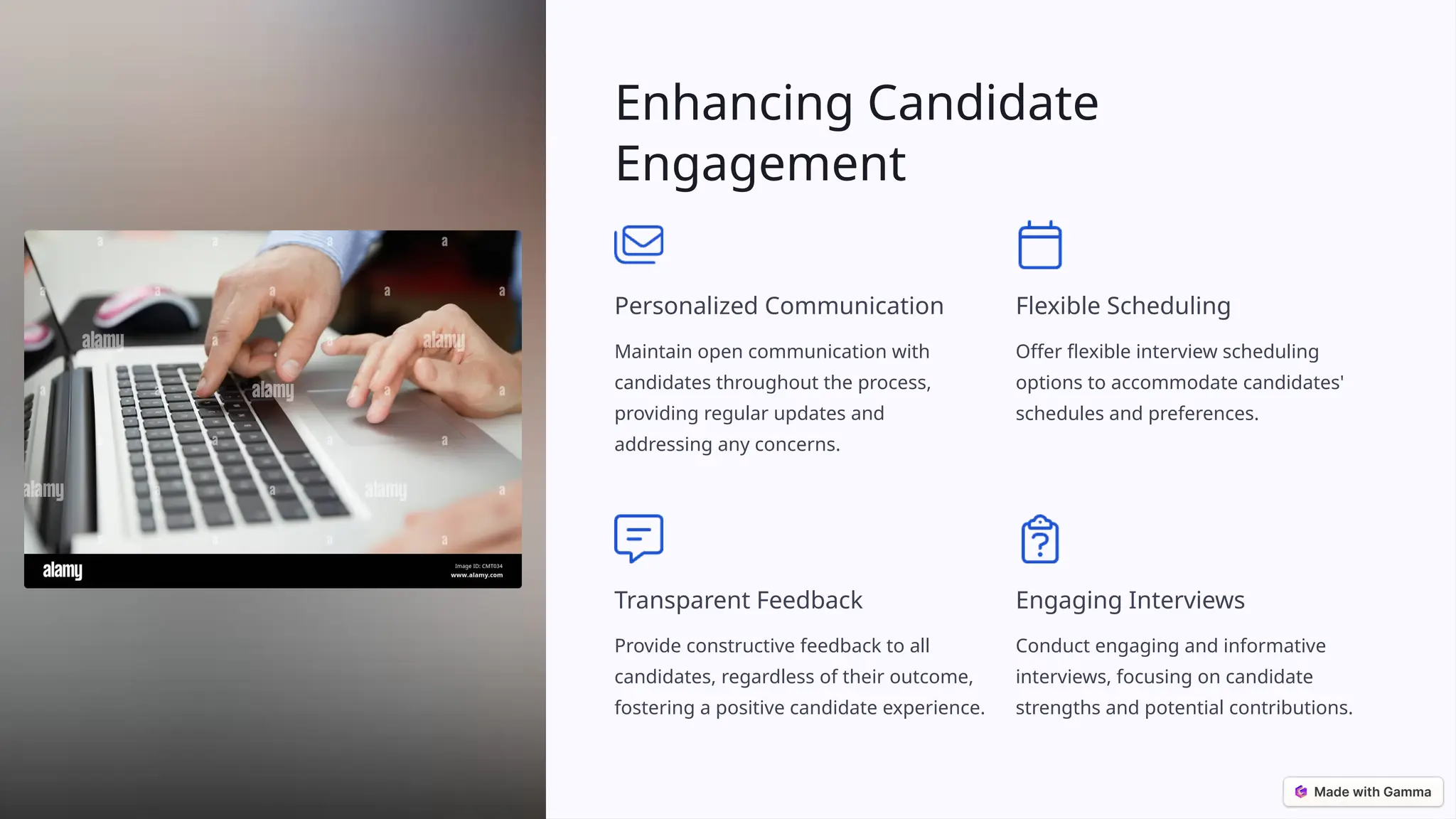 Enhancing Candidate
Engagement
Personalized Communication
Maintain open communication with
candidates throughout the process,
providing regular updates and
addressing any concerns.
Flexible Scheduling
Offer flexible interview scheduling
options to accommodate candidates'
schedules and preferences.
Transparent Feedback
Provide constructive feedback to all
candidates, regardless of their outcome,
fostering a positive candidate experience.
Engaging Interviews
Conduct engaging and informative
interviews, focusing on candidate
strengths and potential contributions.
 