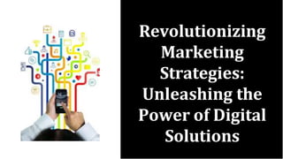 Revolutionizing
Marketing
Strategies:
Unleashing the
Power of Digital
Solutions
 