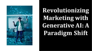 Revolutionizing
Marketing with
Generative AI: A
Paradigm Shift
 
