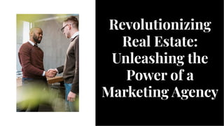 Revolutionizing
Real Estate:
Unleashing the
Power of a
Marketing Agency
Revolutionizing
Real Estate:
Unleashing the
Power of a
Marketing Agency
 