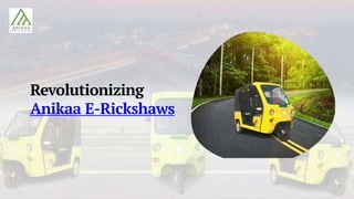 Revolutionizing
Anikaa E-Rickshaws
 