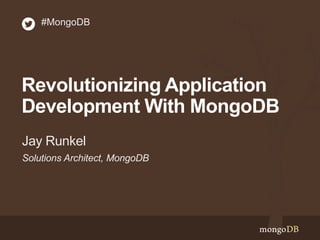 #MongoDB

Revolutionizing Application
Development With MongoDB
Jay Runkel
Solutions Architect, MongoDB

 