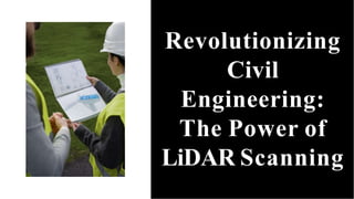 Revolutionizing
Civil
Engineering:
The Power of
LiDAR Scanning
 
