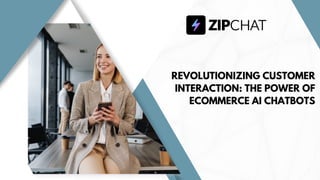 REVOLUTIONIZING CUSTOMER
INTERACTION: THE POWER OF
ECOMMERCE AI CHATBOTS
 