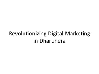 Revolutionizing Digital Marketing
in Dharuhera
 