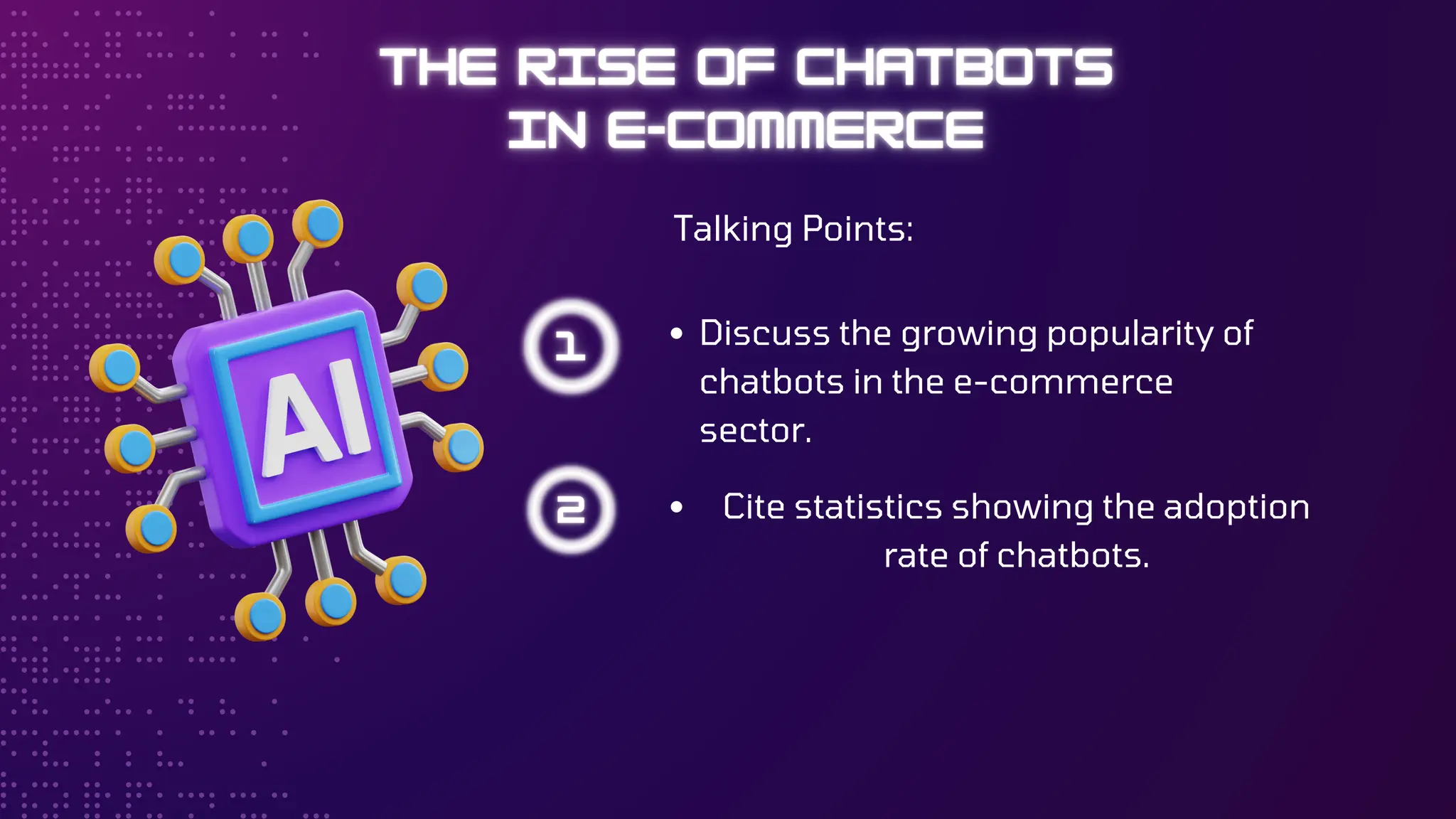 Discuss the growing popularity of
chatbots in the e-commerce
sector.
Talking Points:
Cite statistics showing the adoption
rate of chatbots.
 