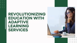 REVOLUTIONIZING
EDUCATION WITH
ADAPTIVE
LEARNING
SERVICES
 