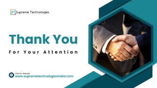 www.supremetechnologiesindia.com
Visit Our Website
Thank You
F o r Y o u r A t t e n t i o n
 