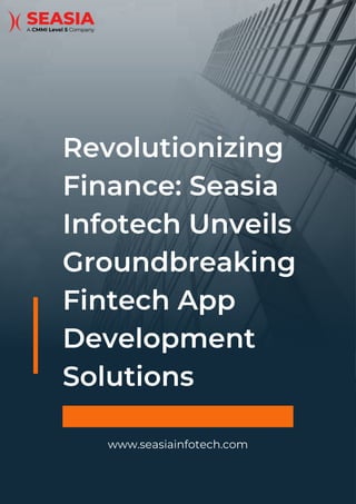 Revolutionizing
Finance: Seasia
Infotech Unveils
Groundbreaking
Fintech App
Development
Solutions
www.seasiainfotech.com
 