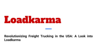 Loadkarma
Revolutionizing Freight Trucking in the USA: A Look into
Loadkarma
 