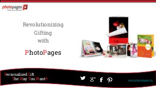 www.photopages.in
Personalized Gift,
The Way You Want!!!
Revolutionizing
Gifting
with
PhotoPages
 