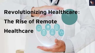 Revolutionizing Healthcare:
The Rise of Remote
Healthcare
 