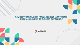 REVOLUTIONIZING HR MANAGEMENT WITH HRMS
SUITE AND SKILLS TRACKING SOFTWARE
 