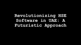 Revolutionizing HSE
Software in UAE: A
Futuristic Approach
 