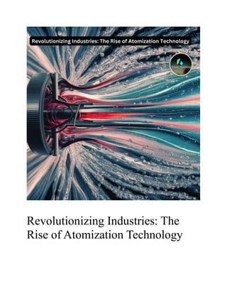 Revolutionizing Industries: The
Rise of Atomization Technology
 